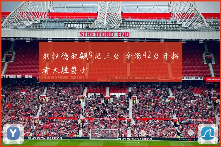 利拉德狂飙9记三分 全场42分开拓者大胜爵士