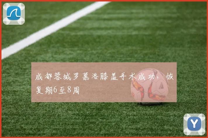 成都蓉城罗慕洛膝盖手术成功,恢复期6至8周